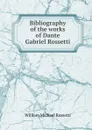 Bibliography of the works of Dante Gabriel Rossetti - Rossetti William Michael