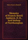 Memoirs of Francis Kerril Amherst, D. D., lord bishop of Northampton - Mary Francis Roskell