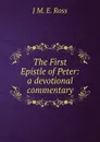 The First Epistle of Peter: a devotional commentary - J M. E. Ross