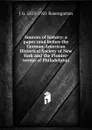 Sources of history: a paper read before the German-American Historical Society of New York and the Pionier-verein of Philadelphia - J G. 1835-1921 Rosengarten