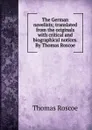 The German novelists; translated from the originals with critical and biographical notices. By Thomas Roscoe - Thomas Roscoe