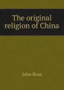The original religion of China - John Ross