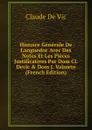 Histoire Generale De Languedoc Avec Des Notes Et Les Pieces Justificatives Par Dom Cl. Devic . Dom J. Vaissete (French Edition) - Claude de Vic