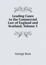 Leading Cases in the Commercial Law of England and Scotland, Volume 3 - George Ross
