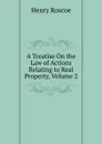 A Treatise On the Law of Actions Relating to Real Property, Volume 2 - Henry Roscoe
