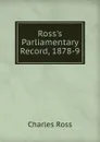 Ross.s Parliamentary Record, 1878-9 - Charles Ross
