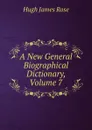 A New General Biographical Dictionary, Volume 7 - Hugh James Rose
