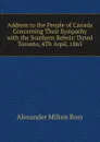 Address to the People of Canada Concerning Their Sympathy with the Southern Rebels: Dated Toronto, 4Th Arpil, 1865 - Alexander Milton Ross