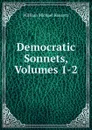 Democratic Sonnets, Volumes 1-2 - Rossetti William Michael