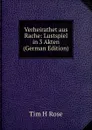 Verheirathet aus Rache: Lustspiel in 3 Akten (German Edition) - Tim H Rose