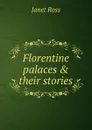 Florentine palaces . their stories - Janet Ross