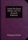 Traite De Droit Penal: (427 P.) (French Edition) - Pellegrino Rossi