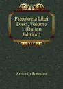 Psicologia Libri Dieci, Volume 1 (Italian Edition) - Antonio Rosmini-Serbati