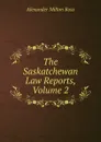 The Saskatchewan Law Reports, Volume 2 - Alexander Milton Ross