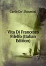 Vita Di Francesco Filelfo (Italian Edition) - Carlo De'. Rosmini