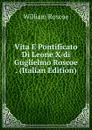 Vita E Pontificato Di Leone X/di Guglielmo Roscoe . (Italian Edition) - William Roscoe