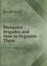 Mosquito Brigades and How to Organise Them - Ronald Ross