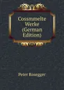 Cossmmelte Werke (German Edition) - P. Rosegger