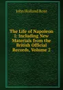 The Life of Napoleon I: Including New Materials from the British Official Records, Volume 2 - Rose J. Holland