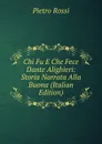 Chi Fu E Che Fece Dante Alighieri: Storia Narrata Alla Buona (Italian Edition) - Pietro Rossi