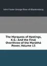 The Marquess of Hastings, K.G.: And the Final Overthrow of the Maratha Power, Volume 13 - John Foster George Ross-of-Bladensburg