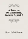 A Treatise On Chemistry, Volume 3,.part 3 - Henry Enfield Roscoe