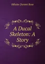 A Ducal Skeleton: A Story - Héloïse Durant Rose