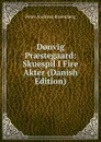 D.nvig Praestegaard: Skuespil I Fire Akter (Danish Edition) - Peter Andreas Rosenberg