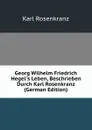Georg Wilhelm Friedrich Hegel.s Leben, Beschrieben Durch Karl Rosenkranz (German Edition) - Karl Rosenkranz