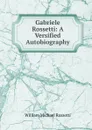 Gabriele Rossetti: A Versified Autobiography - Rossetti William Michael