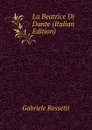 La Beatrice Di Dante (Italian Edition) - Gabriele Rossetti