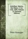 Schriften: Martin, Der Mann. 2. Ser. 3 Ed. 1899, Volume 21 (German Edition) - P. Rosegger