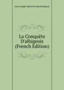 La Conquete D.albigeois (French Edition) - Jean Joseph Gabriel Ernest Roschach