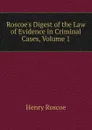 Roscoe.s Digest of the Law of Evidence in Criminal Cases, Volume 1 - Henry Roscoe