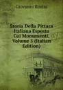 Storia Della Pittura Italiana Esposta Coi Monumenti, Volume 5 (Italian Edition) - Giovanni Rosini