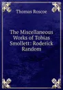 The Miscellaneous Works of Tobias Smollett: Roderick Random - Thomas Roscoe