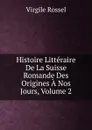 Histoire Litteraire De La Suisse Romande Des Origines A Nos Jours, Volume 2 - Virgile Rossel