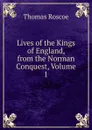 Lives of the Kings of England, from the Norman Conquest, Volume 1 - Thomas Roscoe