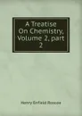 A Treatise On Chemistry, Volume 2,.part 2 - Henry Enfield Roscoe