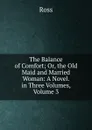 The Balance of Comfort; Or, the Old Maid and Married Woman: A Novel. in Three Volumes, Volume 3 - Ross
