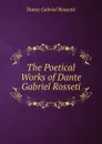 The Poetical Works of Dante Gabriel Rosseti - Rossetti Dante Gabriel