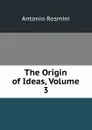 The Origin of Ideas, Volume 3 - Antonio Rosmini-Serbati
