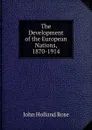 The Development of the European Nations, 1870-1914 - Rose J. Holland