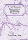 A New General Biographical Dictionary, Volume 3 - Hugh James Rose