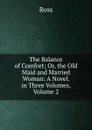 The Balance of Comfort; Or, the Old Maid and Married Woman: A Novel. in Three Volumes, Volume 2 - Ross