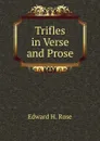 Trifles in Verse and Prose - Edward H. Rose