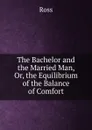 The Bachelor and the Married Man, Or, the Equilibrium of the Balance of Comfort - Ross