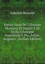Poesie Varie Pe.l Glorioso Monarca Di Napoli E Di Sicilia Giuseppe Napoleone I, Pio, Felice, Augusto . (Italian Edition) - Gabriele Rossetti