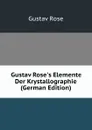 Gustav Rose.s Elemente Der Krystallographie (German Edition) - Gustav Rose