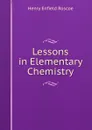 Lessons in Elementary Chemistry - Henry Enfield Roscoe